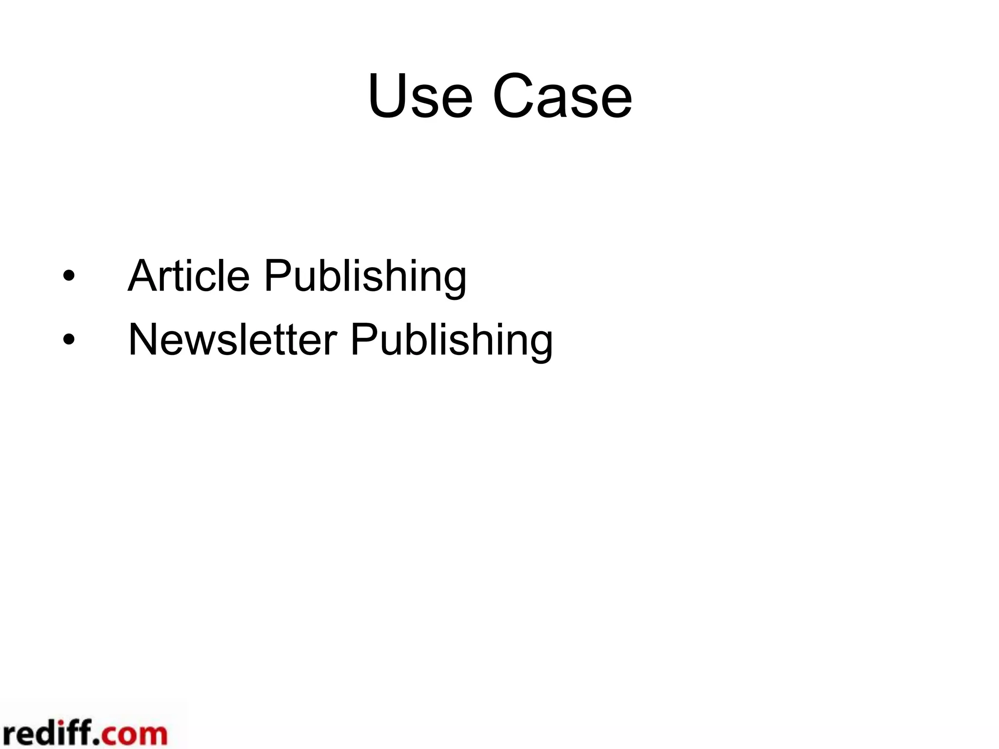 Use Case
•  Article Publishing
•  Newsletter Publishing
 