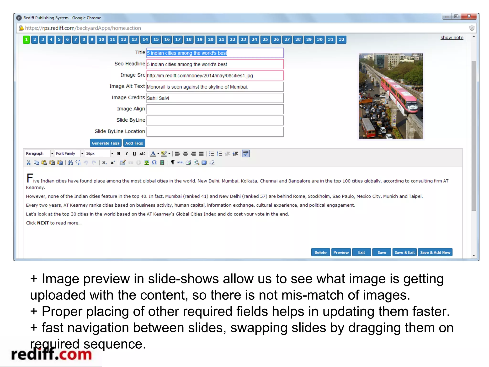 + Image preview in slide-shows allow us to see what image is getting
uploaded with the content, so there is not mis-match of images.
+ Proper placing of other required fields helps in updating them faster.
+ fast navigation between slides, swapping slides by dragging them on
required sequence.
 