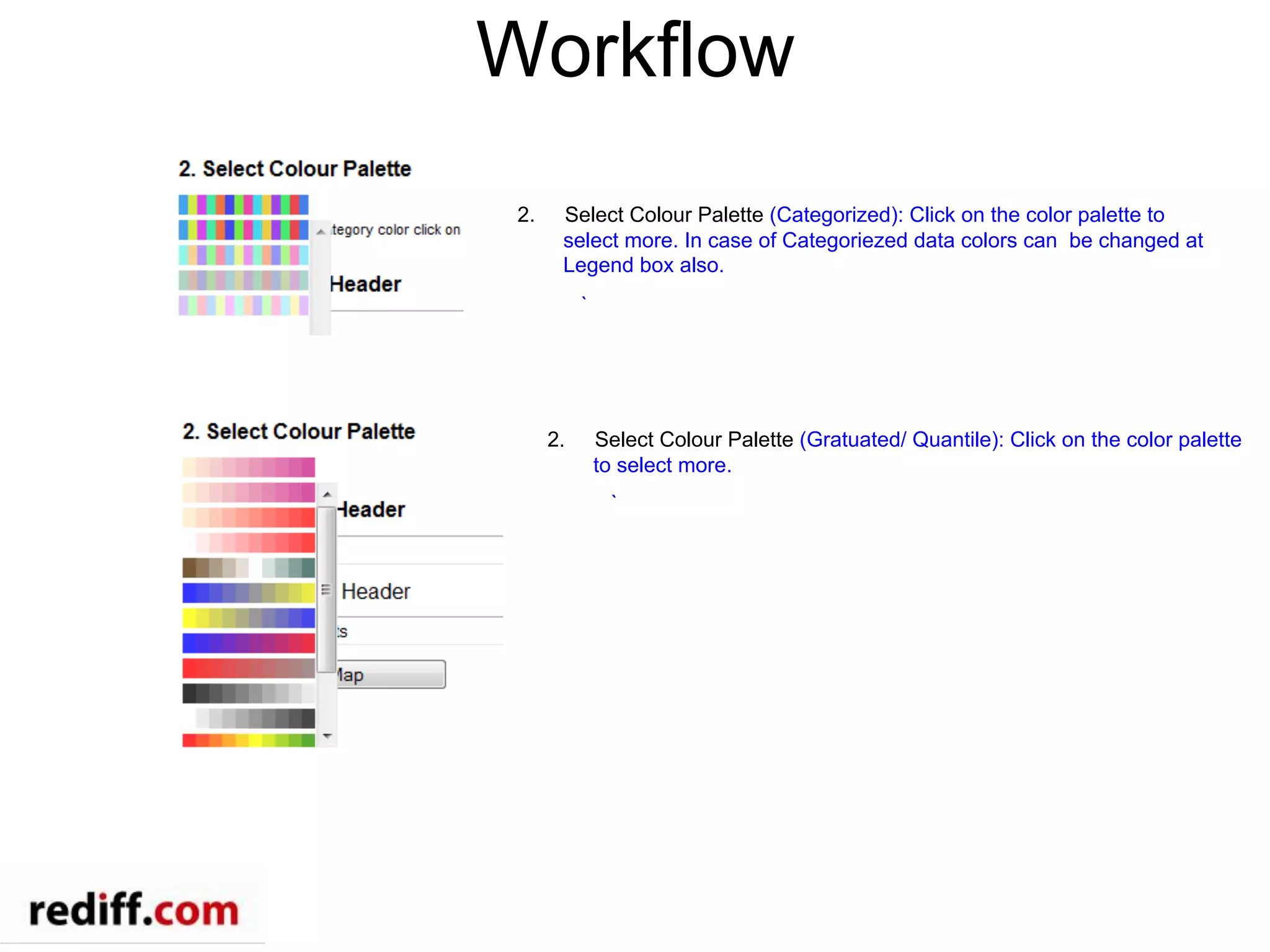 Workflow
2.  Select Colour Palette (Categorized): Click on the color palette to
select more. In case of Categoriezed data colors can be changed at
Legend box also.
`
2.  Select Colour Palette (Gratuated/ Quantile): Click on the color palette
to select more.
`
 