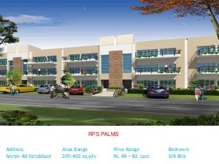 Address
Sector-88 Faridabad
Area Range
270-402 sq.yds.
Price Range
Rs. 48 – 82 Lacs
Bedroom
3/4 Bhk
RPS PALMS
 