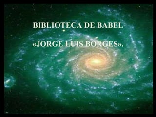 BIBLIOTECA DE BABEL

«JORGE LUIS BORGES».
 