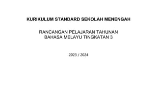 KURIKULUM STANDARD SEKOLAH MENENGAH
RANCANGAN PELAJARAN TAHUNAN
BAHASA MELAYU TINGKATAN 3
2023 / 2024
 