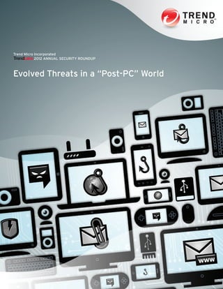 Trend.Micro.incorporated
.....................2012.ANNUAL.SeCURiTY.ROUNDUP



evolved.Threats.in.a.“Post-PC”.World
 