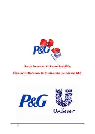 UNIQUE STRATEGIES: KEY FACTOR FOR MNCS;
COMPARATIVE DISCUSSION ON STRATEGIES BY UNILEVER AND P&G.

1

 