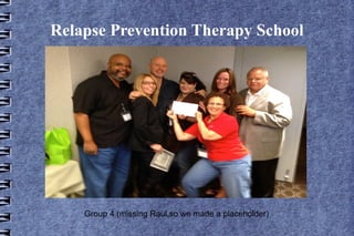 Relapse Prevention Therapy School




    Group 4 (missing Raul,so we made a placeholder)
 