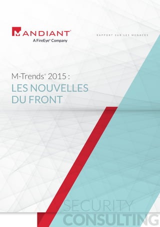 R A P P O R T S U R L E S M E N A C E S
LES NOUVELLES
DU FRONT
M-Trends®
2015 :
SECURITY
CONSULTING
 