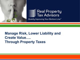 Manage Risk, Lower Liability and  Create Value…. Through Property Taxes 