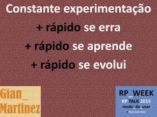 Constante experimentação
+ rápido se erra
+ rápido se aprende
+ rápido se evolui
 