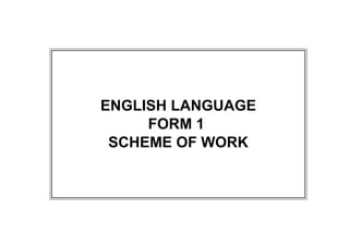 ENGLISH LANGUAGE
FORM 1
SCHEME OF WORK
 