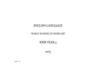 dewi.c. 1
ENGLISH LANGUAGE
YEARLY SCHEME OF WORK (SK)
KSSR YEAR 5
2015
 