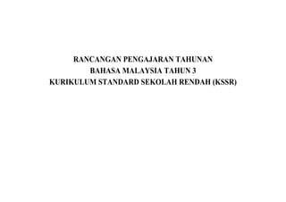 RANCANGAN PENGAJARAN TAHUNAN
BAHASA MALAYSIA TAHUN 3
KURIKULUM STANDARD SEKOLAH RENDAH (KSSR)
 
