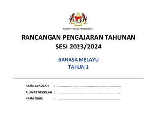 RANCANGAN PENGAJARAN TAHUNAN
SESI 2023/2024
BAHASA MELAYU
TAHUN 1
NAMA SEKOLAH : ………………………………………………………........
ALAMAT SEKOLAH : …………………………………………………………….
NAMA GURU : …………………………………………………………….
 