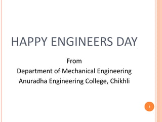 HAPPY ENGINEERS DAY 
From 
Department of Mechanical Engineering 
Anuradha Engineering College, Chikhli 
1 
 