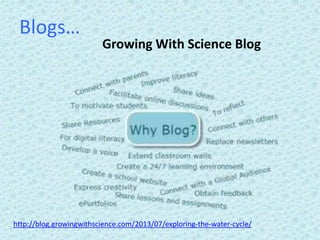 Blogs…
Growing With Science Blog
http://blog.growingwithscience.com/2013/07/exploring-the-water-cycle/
 