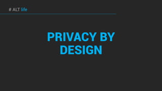 # ALT life
PRIVACY BY
DESIGN
 