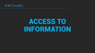 ACCESS TO
INFORMATION
# ALT thoughts
 