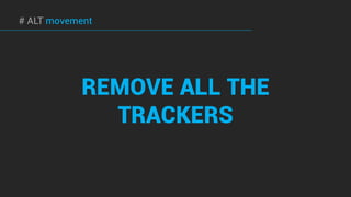 REMOVE ALL THE
TRACKERS
# ALT movement
 