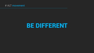 BE DIFFERENT
# ALT movement
 