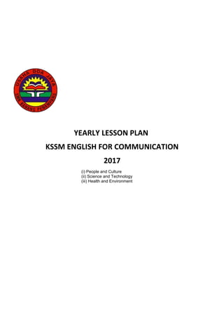 YEARLY LESSON PLAN
KSSM ENGLISH FOR COMMUNICATION
2017
(i) People and Culture
(ii) Science and Technology
(iii) Health and Environment
 
