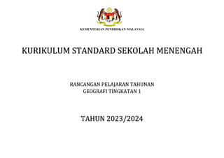 KEMENTERIAN PENDIDIKAN MALAYSIA
KURIKULUM STANDARD SEKOLAH MENENGAH
RANCANGAN PELAJARAN TAHUNAN
GEOGRAFI TINGKATAN 1
TAHUN 2023/2024
 
