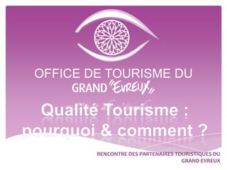 OFFICE DE TOURISME DU

RENCONTRE DES PARTENAIRES TOURISTIQUES DU
GRAND EVREUX

 
