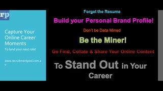 Capture Your
Online Career
Moments
To land your next role!
www.recruitmentpool.com.a
u
 
