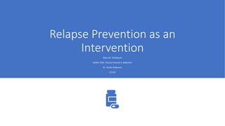 Relapse Prevention as an
Intervention
Marc M. Tittlebaum
SOWK 7365: Clinical Practice in Addiction
Dr. Parker Robinson
2/7/22
 