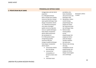 SAINS HAYAT
PENGENALAN KEPADA SAINS
2. PERATURAN BILIK SAINS
menggunakan alat dan teknik
yang betul.
8.1.4 Mengitlak bahawa
bahan menjadi panas apabila
menerima haba dan menjadi
sejuk apabila kehilangan haba
dengan menjalankan aktiviti.
8.1.5 Membuat kesimpulan
suhu bahan meningkat
apabila menerima haba dan
menurun apabila kehilangan
haba dengan menjalankan
aktiviti seperti pemanasan
dan penyejukan air.
8.1.6 Menyatakan bahan
mengembang apabila
menerima haba dan
mengecut apabila kehilangan
haba dengan menjalankan
aktiviti seperti :
• memanaskan bebola
besi dan gelang;
• memanas dan
menyejukkan air
berwarna dalam salur
kaca;
• merendam botol
perubahan suhu
bahan disebabkan
oleh penerimaan dan
kehilangan haba.
4. Menjelaskan melalui
contoh tentang
pengembangan dan
pengecutan bahan
dari segi penerimaan
dan kehilangan haba.
5. Berkomunikasi
tentang aplikasi
prinsip
pengembangan dan
pengecutan bahan
pada alat dengan
memberi kebaikan
dan keburukan.
6. Menjana idea tentang
alat yang
mengaplikasi prinsip
pengembangan dan
pengecutan bahan
dengan menerangkan
cara ia berfungsi.
Kecukupan Latihan:
5 soalan
42
JABATAN PELAJARAN NEGERI PAHANG
 