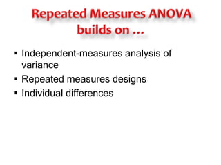  Independent-measures analysis of 
variance 
 Repeated measures designs 
 Individual differences 
 