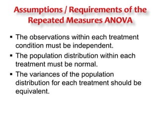  The observations within each treatment 
condition must be independent. 
 The population distribution within each 
treatment must be normal. 
 The variances of the population 
distribution for each treatment should be 
equivalent. 
 
