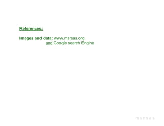 References:

Images and data: www.msrsas.org
            and Google search Engine




                                       msrsas
 