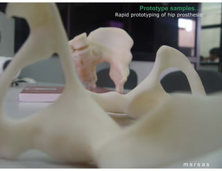 Prototype samples…
Rapid prototyping of hip prosthesis




                           msrsas
 