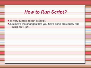 How to Run Script?
Its very Simple to run a Script.
Just save the changes that you have done previously and
Click on “Run”.
 