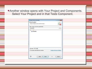 Another window opens with Your Project and Components.
Select Your Project and in that Tests Component.
 