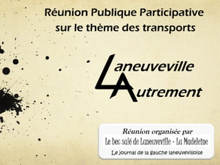 Réunion Publique Participative
sur le thème des transports

Réunion organisée par
Le journal de la gauche laneuvevilloise

 