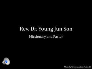 Rev. Dr. Young Jun Son
Missionary and Pastor
Music by Wookyung Kim, Psalm 23
 