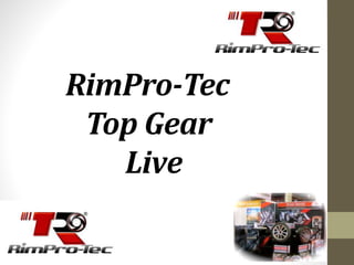 RimPro-Tec 
Top Gear 
Live 
 