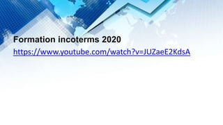 Formation incoterms 2020
https://www.youtube.com/watch?v=JUZaeE2KdsA
 