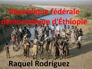 République fédérale
démocratique d'Éthiopie



 Raquel Rodríguez
 