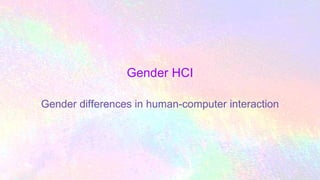 Gender HCI
Gender differences in human-computer interaction
 