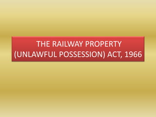 THE RAILWAY PROPERTY
(UNLAWFUL POSSESSION) ACT, 1966
 