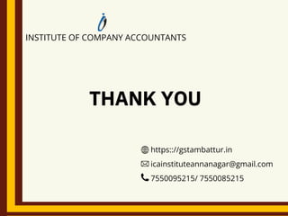 https:://gstambattur.in
icainstituteannanagar@gmail.com
7550095215/ 7550085215
INSTITUTE OF COMPANY ACCOUNTANTS
THANK YOU
 