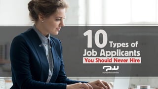 10 Types of Job Applicants You Should Never Hire