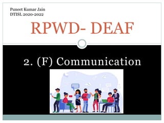 2. (F) Communication
RPWD- DEAF
Puneet Kumar Jain
DTISL 2020-2022
 