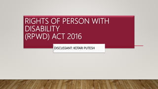 RIGHTS OF PERSON WITH
DISABILITY
(RPWD) ACT 2016
DISCUSSANT: KOTARI PUTESH
 