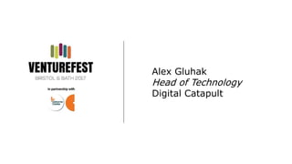 Alex Gluhak
Head of Technology
Digital Catapult
 