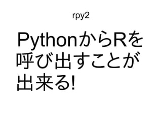 rpy2
PythonからRを
呼び出すことが
出来る!
 