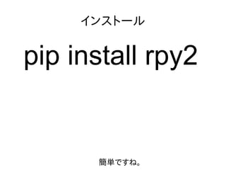 インストール
pip install rpy2
簡単ですね。
 
