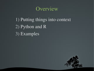 Overview
1) Putting things into context
2) Python and R
3) Examples




             
 