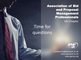 Association of Bid
and Proposal
Management
Professionals
conference@apmpuk.co.uk
www.apmpuk.co.uk
www.apmp.org
UK Chapter
Time for
questions
 